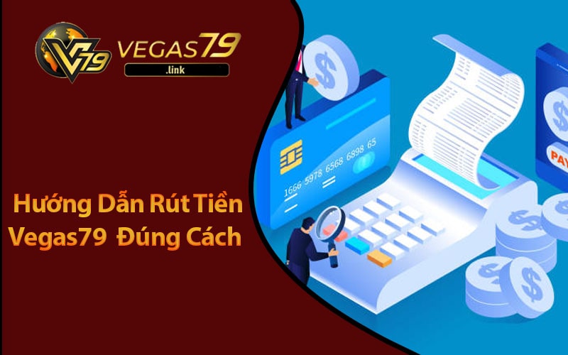 Hướng Dẫn Rút Tiền Vegas79  Đúng Cách