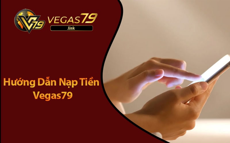 Hướng Dẫn Nạp Tiền Vegas79