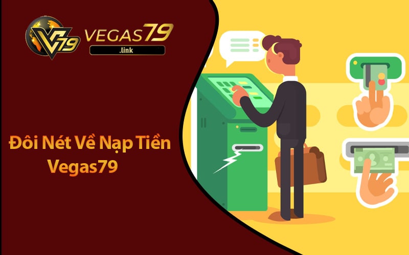 Đôi nét về Hướng Dẫn Nạp Tiền Vegas79