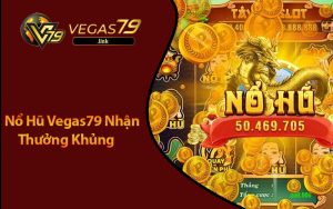 Nổ Hũ Vegas79 Nơi Cơ Hội Nhận Quà Khủng