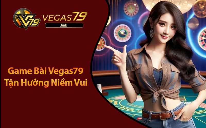 Giới Thiệu Về Game Bài Vegas79